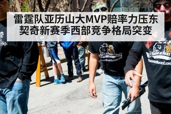 雷霆队亚历山大MVP赔率力压东契奇新赛季西部竞争格局突变